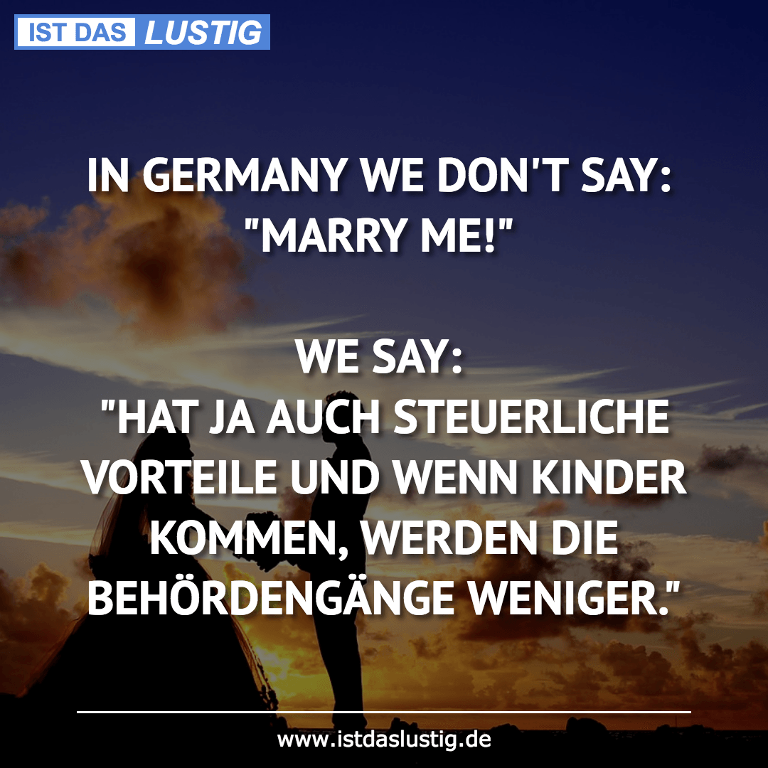 Lustiger BilderSpruch - IN GERMANY WE DON'T SAY: "MARRY ME!"  WE SAY: "...