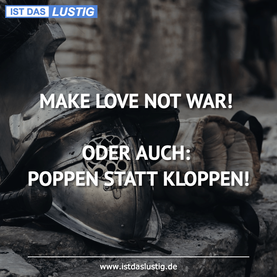 Lustiger BilderSpruch - MAKE LOVE NOT WAR!  ODER AUCH: POPPEN STATT KLO...