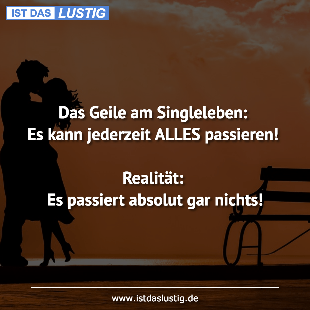 Lustiger BilderSpruch - Das Geile am Singleleben: Es kann jederzeit...