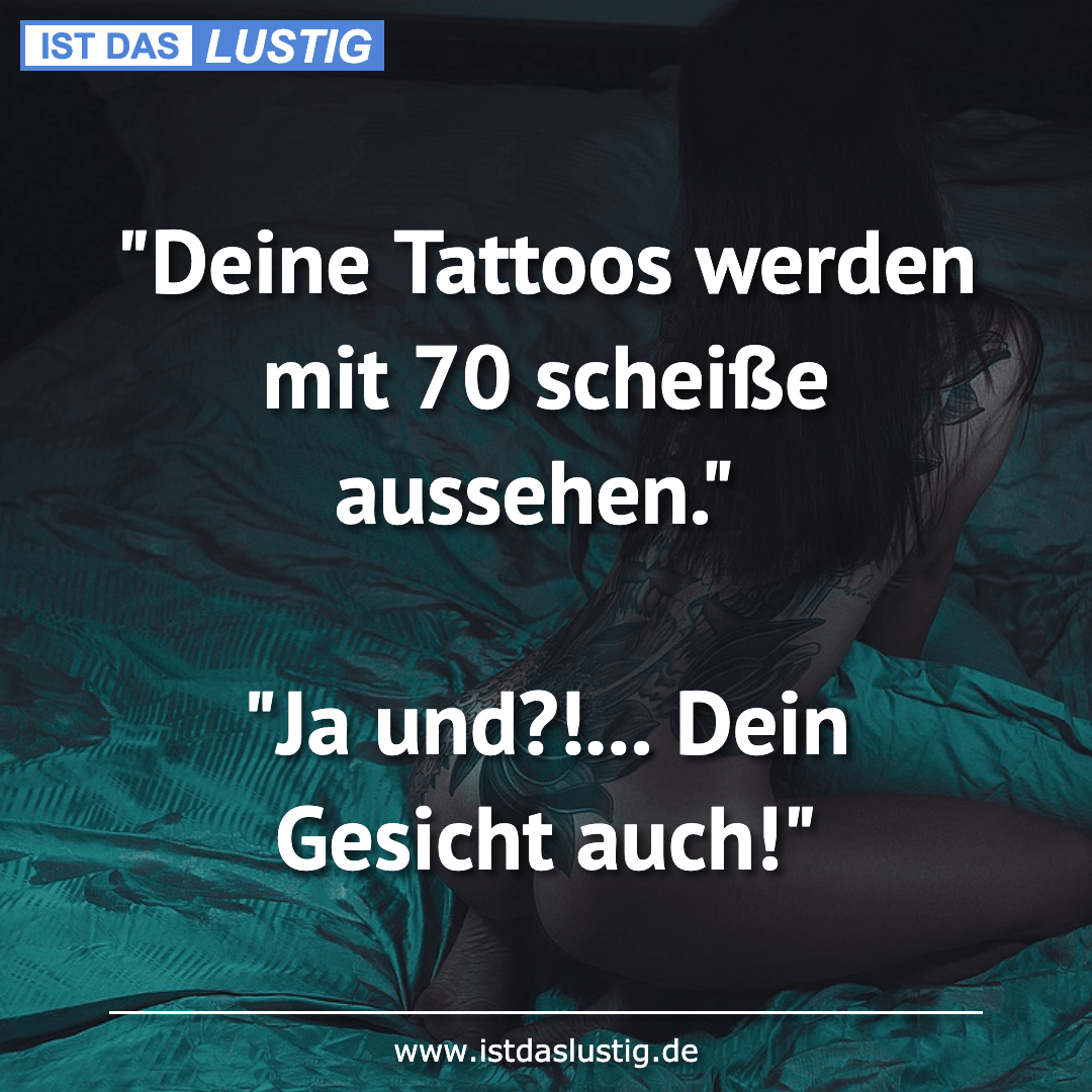Lustiger BilderSpruch - "Deine Tattoos werden mit 70 scheiße aussehen."...