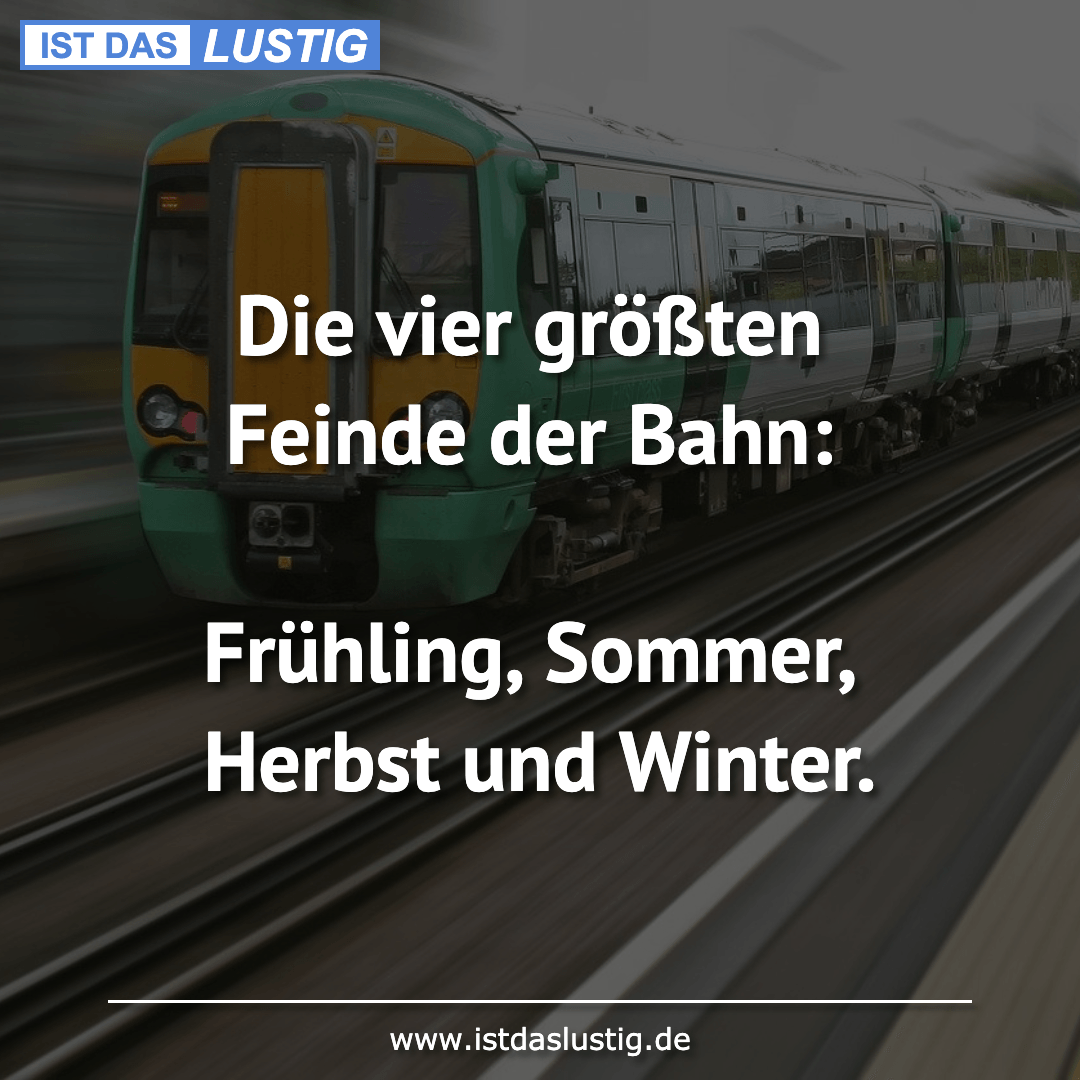 Lustiger BilderSpruch - Die vier größten Feinde der Bahn:  Frühling,...
